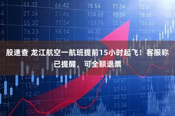 股速查 龙江航空一航班提前15小时起飞！客服称已提醒，可全额退票