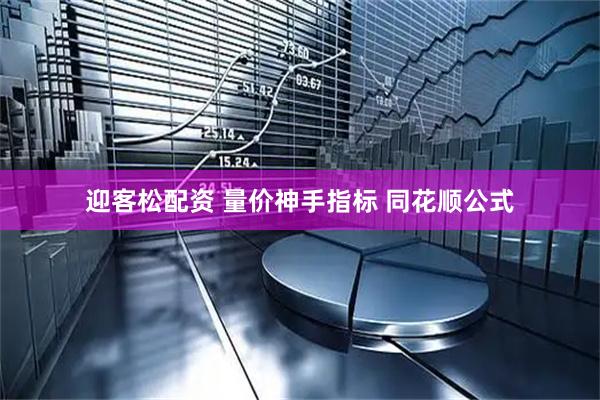 迎客松配资 量价神手指标 同花顺公式